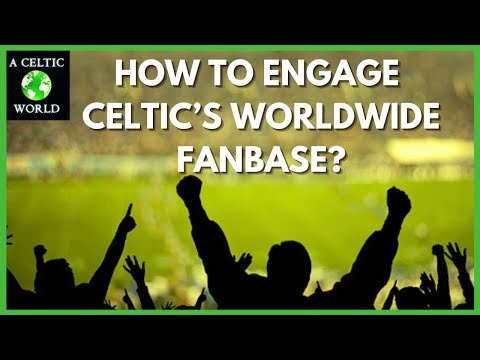 How To Engage Celtic&#039;s Worldwide Fanbase?