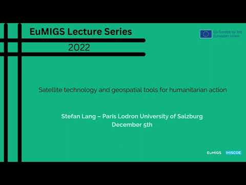 EuMIGS Lecture - Satellite technology and geospatial tools for humanitarian action, by Stefan Lang